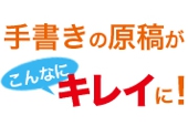 手書きの原稿がこんなにキレイに！